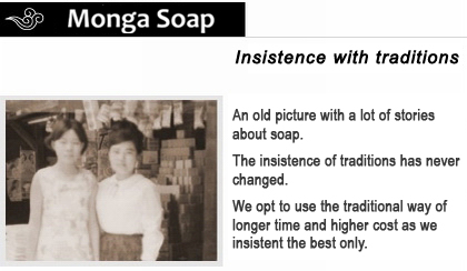 Monga Soap_Taiwan_An old picture reveals many stories about soaps. We’ve never changed our insistence on tradition. Though traditional processing takes longer time and higher cost, we are still willing to take the hardship in order to provide you with the best products.